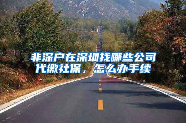 非深户在深圳找哪些公司代缴社保，怎么办手续
