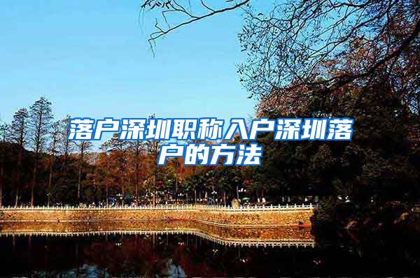 落户深圳职称入户深圳落户的方法