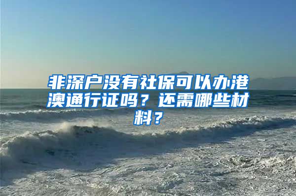 非深户没有社保可以办港澳通行证吗？还需哪些材料？