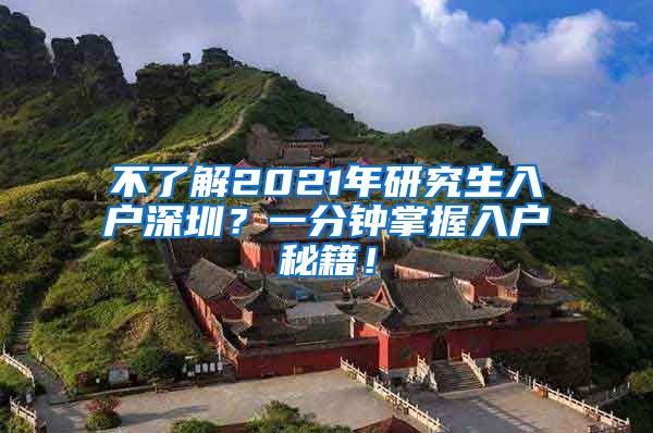 不了解2021年研究生入户深圳？一分钟掌握入户秘籍！