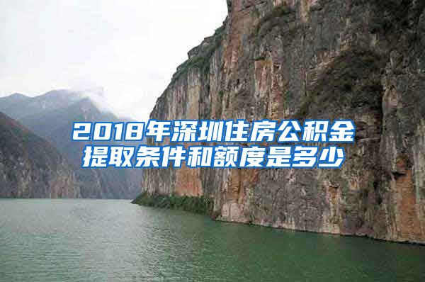 2018年深圳住房公积金提取条件和额度是多少