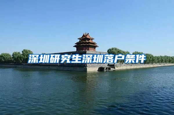 深圳研究生深圳落户条件