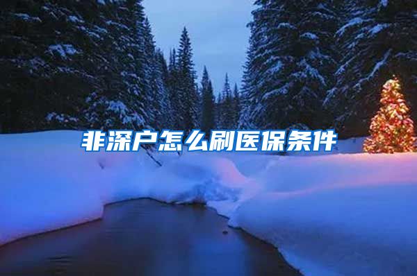 非深户怎么刷医保条件