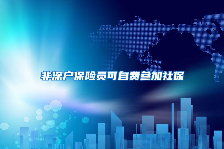 非深户保险员可自费参加社保