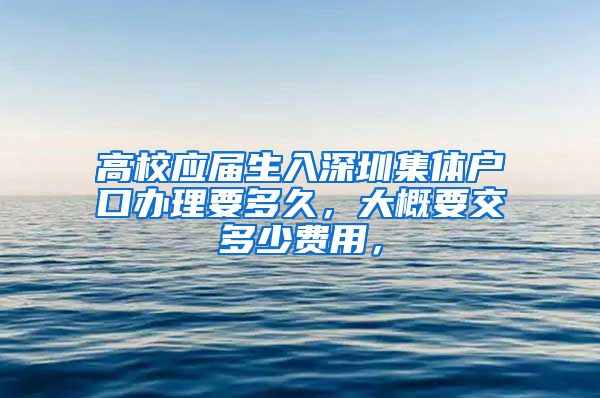 高校应届生入深圳集体户口办理要多久，大概要交多少费用，