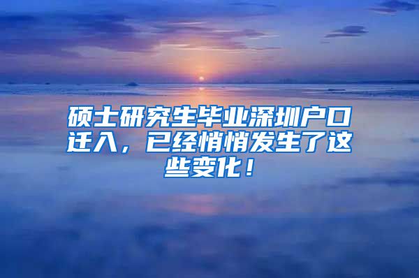 硕士研究生毕业深圳户口迁入，已经悄悄发生了这些变化！