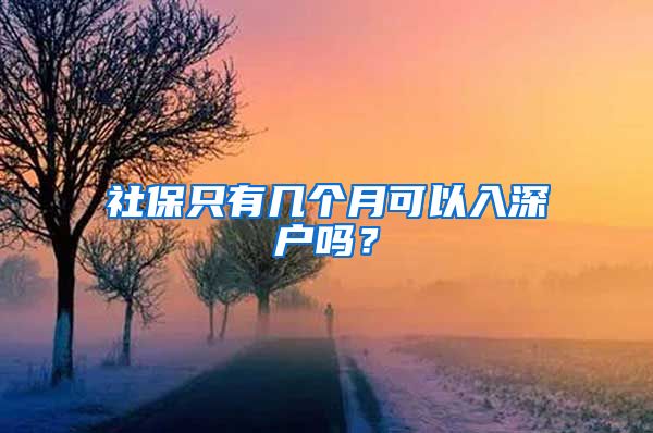 社保只有几个月可以入深户吗？