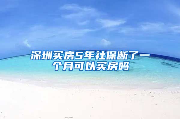 深圳买房5年社保断了一个月可以买房吗