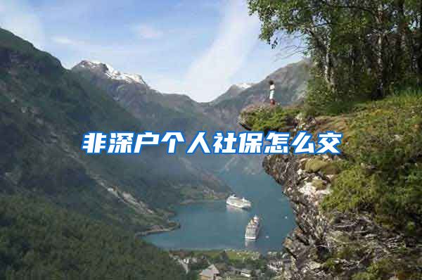 非深户个人社保怎么交