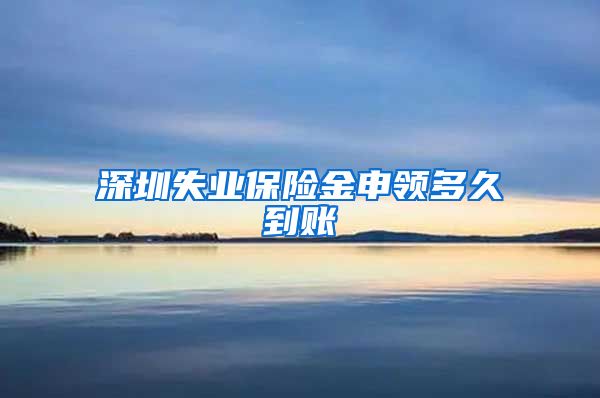深圳失业保险金申领多久到账