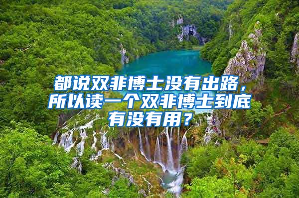 都说双非博士没有出路，所以读一个双非博士到底有没有用？