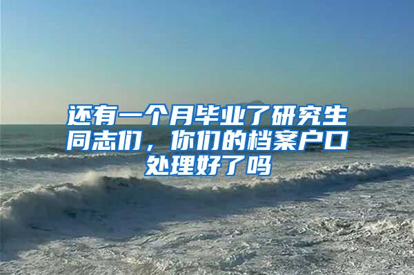 还有一个月毕业了研究生同志们，你们的档案户口处理好了吗