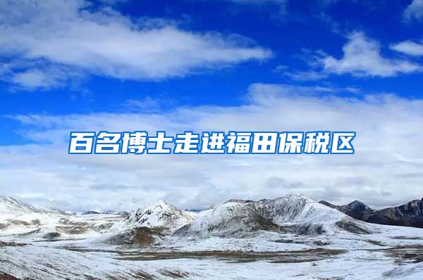 百名博士走进福田保税区