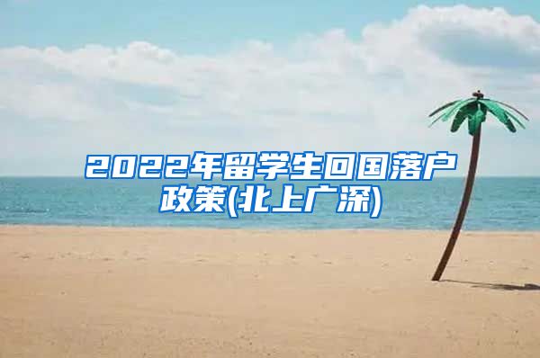 2022年留学生回国落户政策(北上广深)