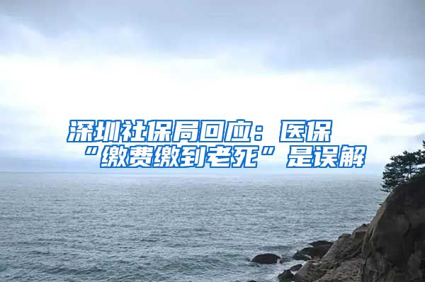 深圳社保局回应：医保“缴费缴到老死”是误解