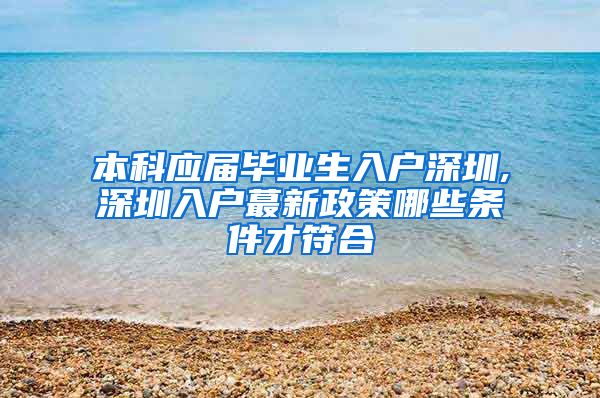 本科应届毕业生入户深圳,深圳入户蕞新政策哪些条件才符合
