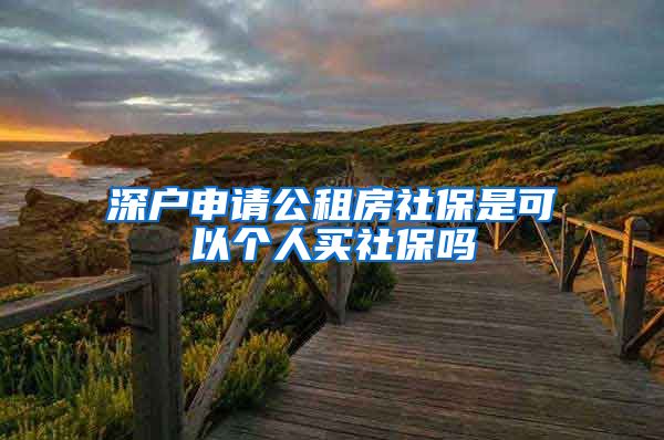深户申请公租房社保是可以个人买社保吗
