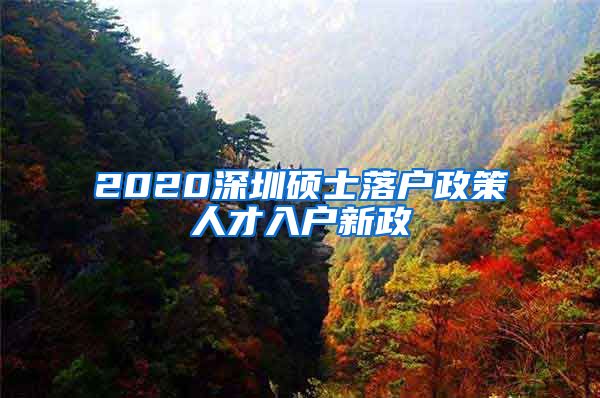 2020深圳硕士落户政策人才入户新政