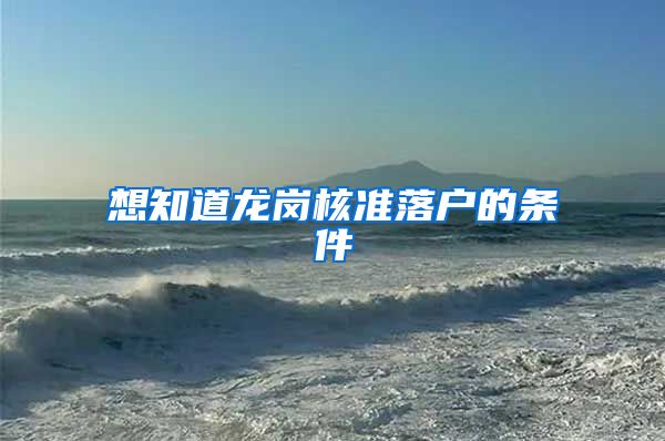 想知道龙岗核准落户的条件