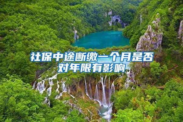 社保中途断缴一个月是否对年限有影响