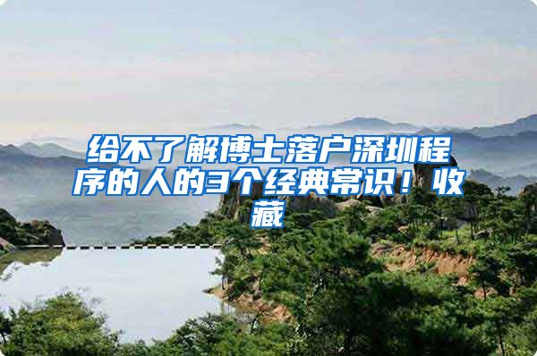 给不了解博士落户深圳程序的人的3个经典常识！收藏