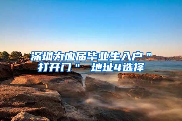 深圳为应届毕业生入户＂打开门＂ 地址4选择