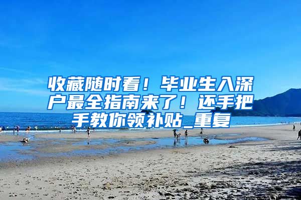 收藏随时看！毕业生入深户最全指南来了！还手把手教你领补贴_重复