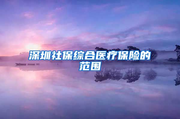 深圳社保综合医疗保险的范围