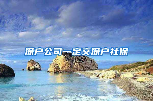 深户公司一定交深户社保