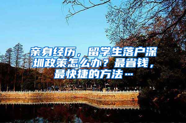 亲身经历，留学生落户深圳政策怎么办？最省钱，最快捷的方法…