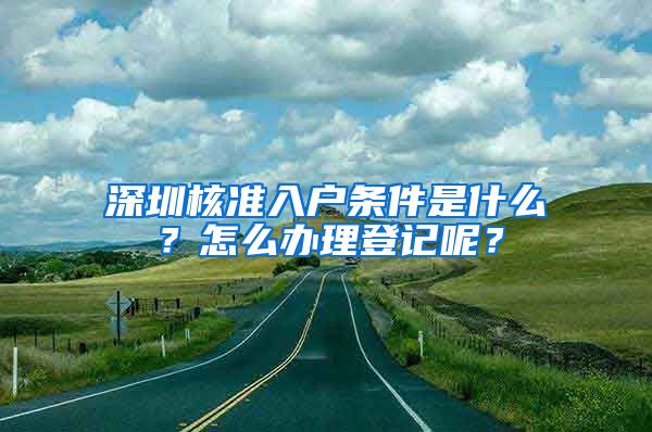 深圳核准入户条件是什么？怎么办理登记呢？