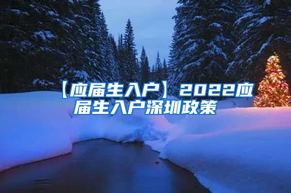 【应届生入户】2022应届生入户深圳政策
