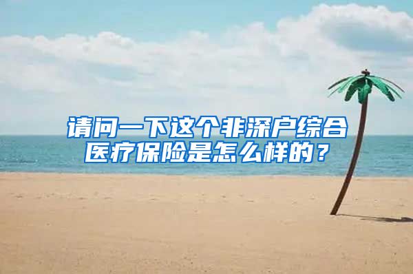 请问一下这个非深户综合医疗保险是怎么样的？
