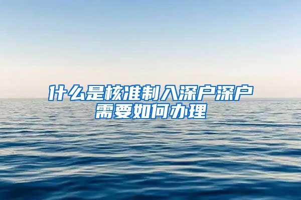 什么是核准制入深户深户需要如何办理