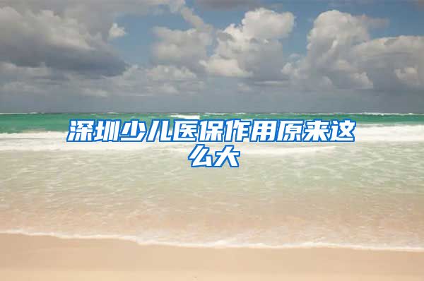 深圳少儿医保作用原来这么大