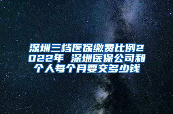 深圳三档医保缴费比例2022年 深圳医保公司和个人每个月要交多少钱