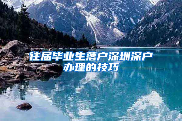 往届毕业生落户深圳深户办理的技巧