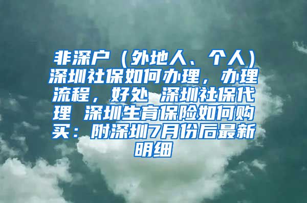 非深户（外地人、个人）深圳社保如何办理，办理流程，好处 深圳社保代理 深圳生育保险如何购买：附深圳7月份后最新明细