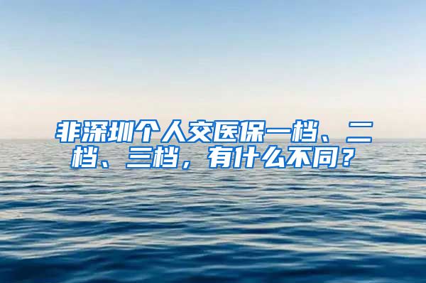 非深圳个人交医保一档、二档、三档，有什么不同？