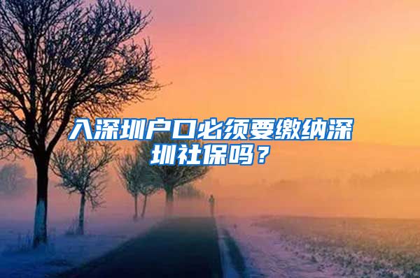 入深圳户口必须要缴纳深圳社保吗？