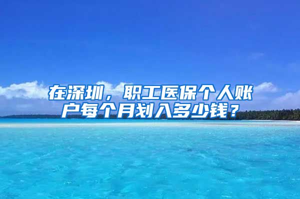 在深圳，职工医保个人账户每个月划入多少钱？