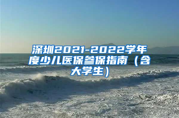 深圳2021-2022学年度少儿医保参保指南（含大学生）