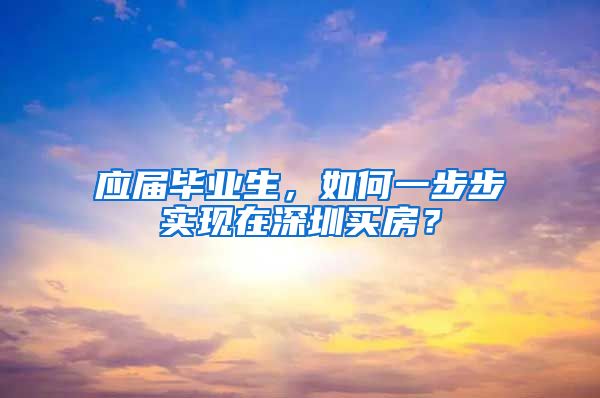 应届毕业生，如何一步步实现在深圳买房？