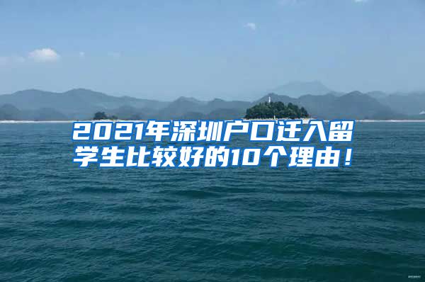 2021年深圳户口迁入留学生比较好的10个理由！