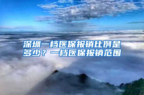 深圳一档医保报销比例是多少？一档医保报销范围