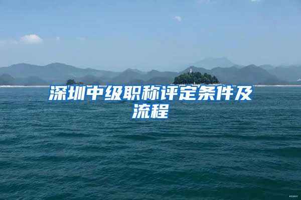 深圳中级职称评定条件及流程