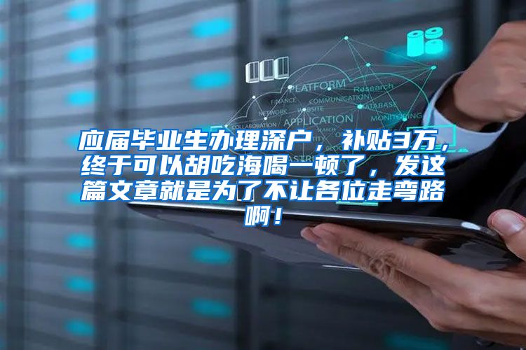 应届毕业生办理深户，补贴3万，终于可以胡吃海喝一顿了，发这篇文章就是为了不让各位走弯路啊！