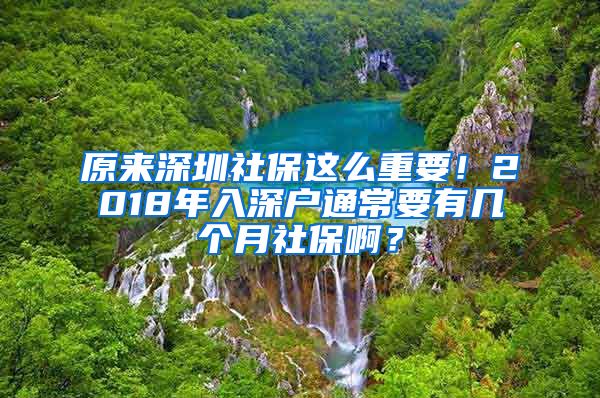 原来深圳社保这么重要！2018年入深户通常要有几个月社保啊？