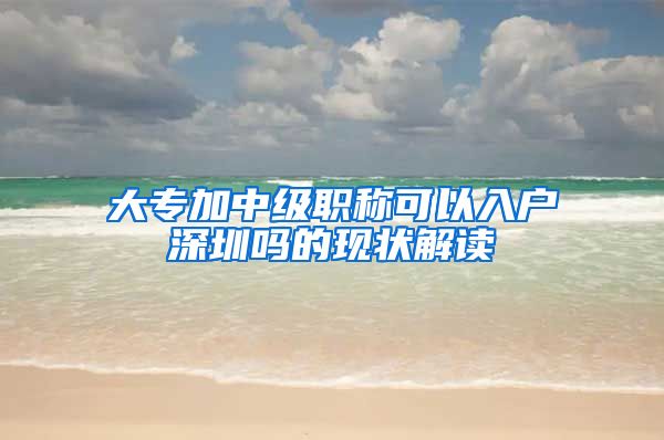 大专加中级职称可以入户深圳吗的现状解读