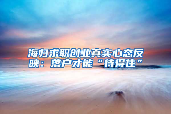 海归求职创业真实心态反映：落户才能“待得住”